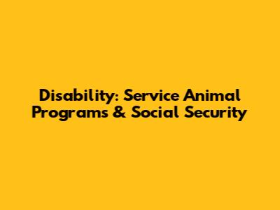 Disability: Service Animal Programs & Social Security
