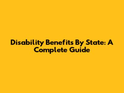 Disability Benefits By State: A Complete Guide