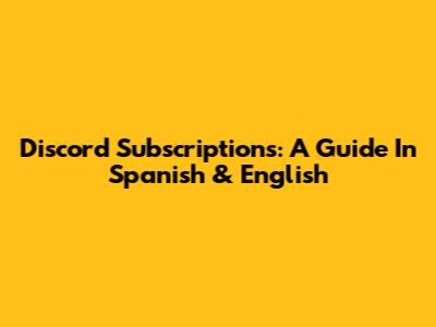 Discord Subscriptions: A Guide In Spanish & English