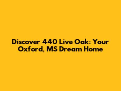 Discover 440 Live Oak: Your Oxford, MS Dream Home