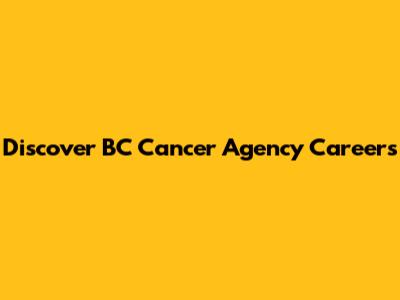 Discover BC Cancer Agency Careers