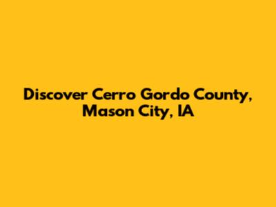 Discover Cerro Gordo County, Mason City, IA