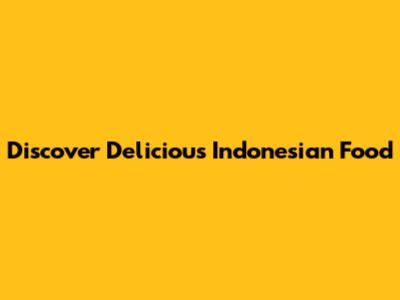 Discover Delicious Indonesian Food
