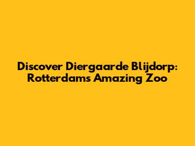 Discover Diergaarde Blijdorp: Rotterdam's Amazing Zoo
