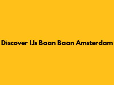 Discover IJs Baan Baan Amsterdam