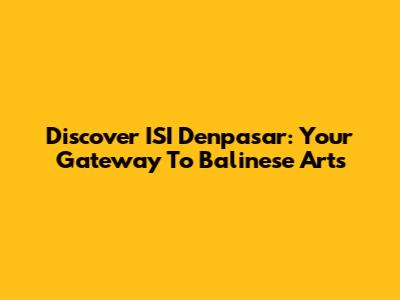 Discover ISI Denpasar: Your Gateway To Balinese Arts