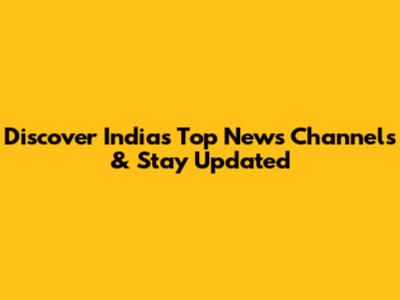 Discover India's Top News Channels & Stay Updated