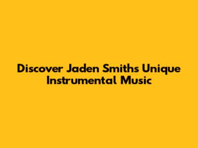 Discover Jaden Smith's Unique Instrumental Music