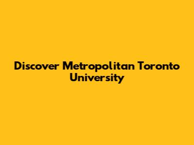 Discover Metropolitan Toronto University