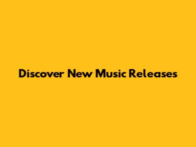 Discover New Music Releases