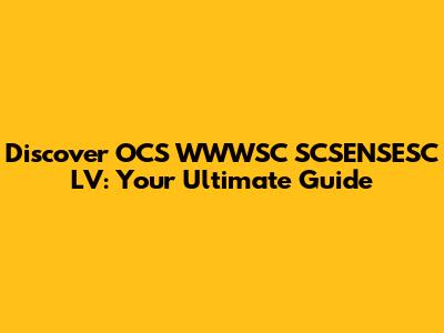 Discover OCS WWWSC SCSENSESC LV: Your Ultimate Guide