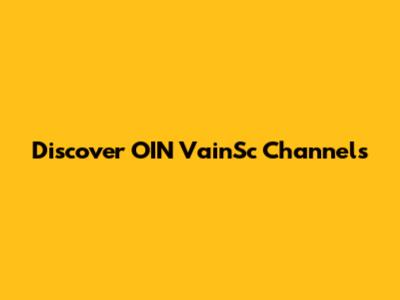 Discover OIN VainSc Channels