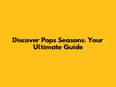 Discover Pops Seasons: Your Ultimate Guide