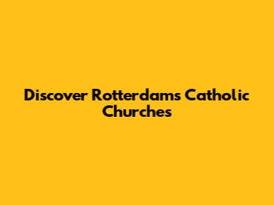 Discover Rotterdam's Catholic Churches