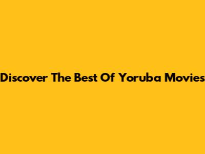Discover The Best Of Yoruba Movies