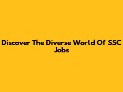Discover The Diverse World Of SSC Jobs