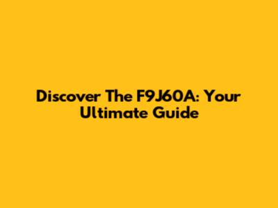 Discover The F9J60A: Your Ultimate Guide