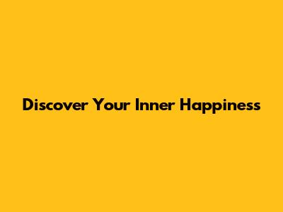 Discover Your Inner Happiness