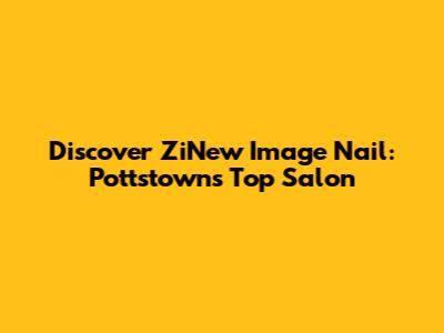 Discover ZiNew Image Nail: Pottstown's Top Salon