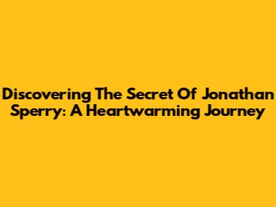 Discovering 'The Secret Of Jonathan Sperry': A Heartwarming Journey