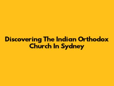 Discovering The Indian Orthodox Church In Sydney