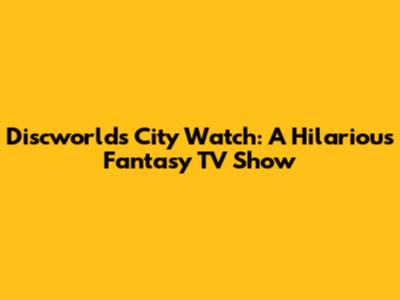 Discworld's City Watch: A Hilarious Fantasy TV Show
