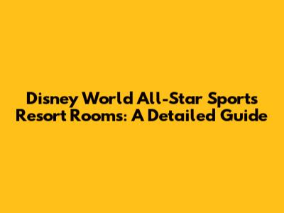 Disney World All-Star Sports Resort Rooms: A Detailed Guide