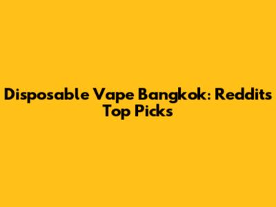 Disposable Vape Bangkok: Reddit's Top Picks