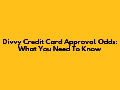 Divvy Credit Card Approval Odds: What You Need To Know