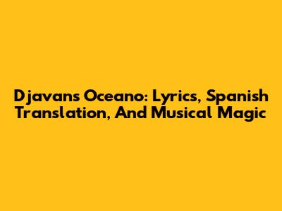 Djavan's Oceano: Lyrics, Spanish Translation, And Musical Magic