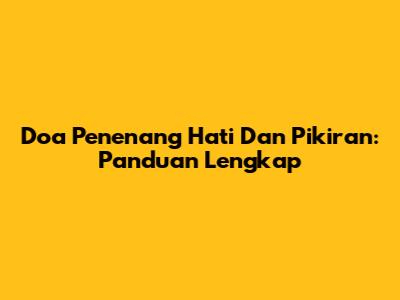 Doa Penenang Hati Dan Pikiran: Panduan Lengkap