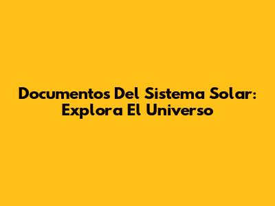 Documentos Del Sistema Solar: Explora El Universo