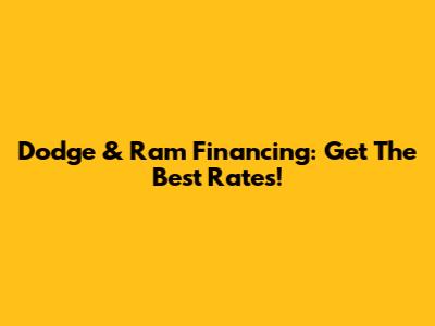 Dodge & Ram Financing: Get The Best Rates!