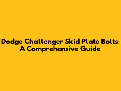 Dodge Challenger Skid Plate Bolts: A Comprehensive Guide