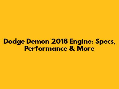 Dodge Demon 2018 Engine: Specs, Performance & More