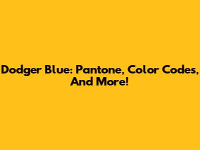 Dodger Blue: Pantone, Color Codes, And More!