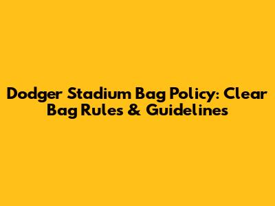 Dodger Stadium Bag Policy: Clear Bag Rules & Guidelines