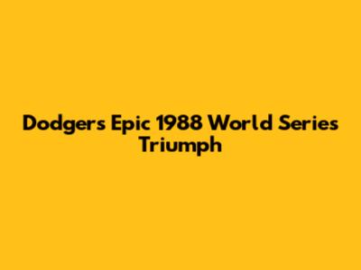 Dodgers' Epic 1988 World Series Triumph