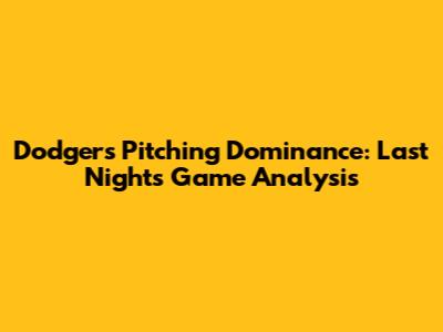 Dodgers' Pitching Dominance: Last Night's Game Analysis