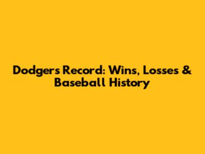 Dodgers' Record: Wins, Losses & Baseball History
