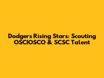 Dodgers' Rising Stars: Scouting OSCIOSCO & SCSC Talent