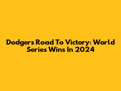 Dodgers' Road To Victory: World Series Wins In 2024