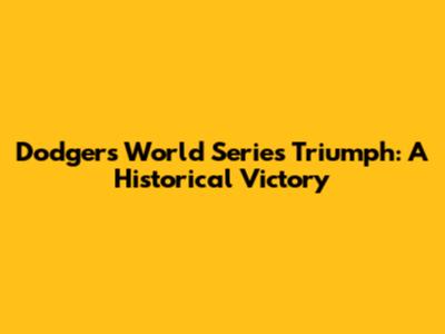 Dodgers' World Series Triumph: A Historical Victory