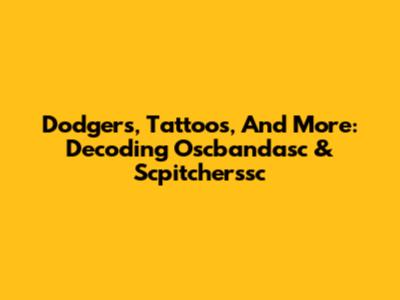 Dodgers, Tattoos, And More: Decoding Oscbandasc & Scpitcherssc