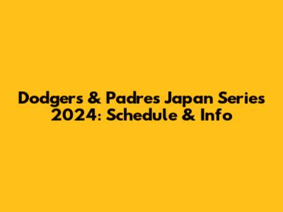 Dodgers & Padres Japan Series 2024: Schedule & Info