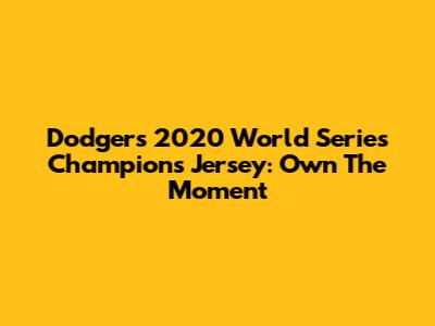 Dodgers 2020 World Series Champions Jersey: Own The Moment