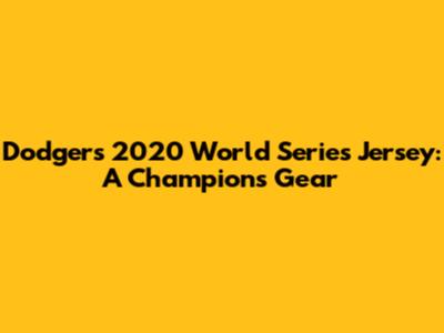 Dodgers 2020 World Series Jersey: A Champion's Gear