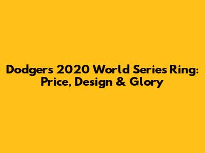 Dodgers 2020 World Series Ring: Price, Design & Glory