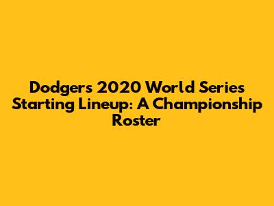 Dodgers 2020 World Series Starting Lineup: A Championship Roster