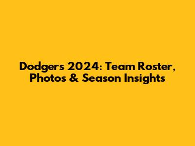 Dodgers 2024: Team Roster, Photos & Season Insights